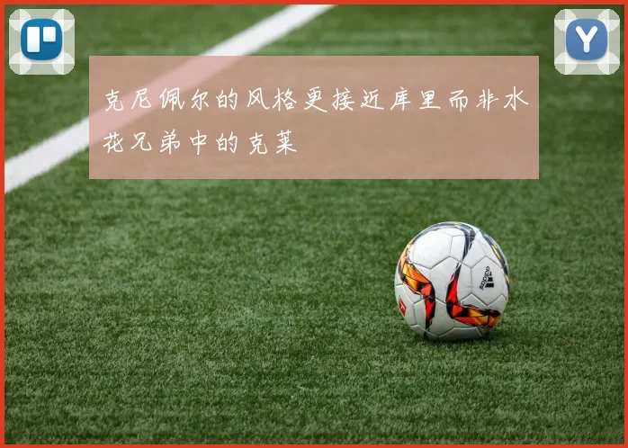 克尼佩尔的风格更接近库里而非水花兄弟中的克莱