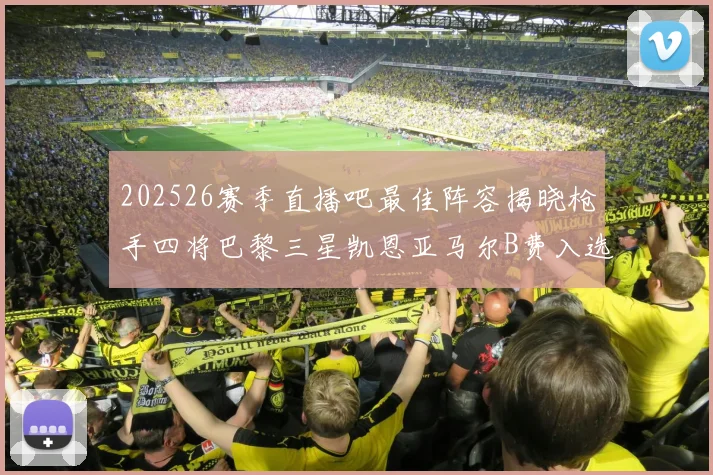 202526赛季直播吧最佳阵容揭晓枪手四将巴黎三星凯恩亚马尔B费入选